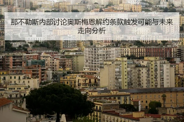 那不勒斯内部讨论奥斯梅恩解约条款触发可能与未来走向分析